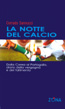 LA NOTTE DEL CALCIO. Dalla Corea al Portogallo, diario della vergogna e dwel fallimento, di Corrado Sannucci