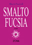 SMALTO FUCSIA poesie di Alberto Fiastrelli